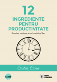 12 ingrediente pentru productivitate. Rezultate mai bune și mai mult timp liber
