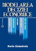 Modelarea deciziei economice: concepte, algoritmi, analize, probleme și studii de caz de Dorin Lixăndroiu