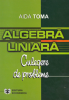 Algebră liniară: culegere de probleme de Aida Toma
