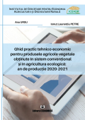 Ghid practic tehnico-economic pentru produsele agricole vegetale obținute în sistem convențional și în agricultura ecologică: an de producție 2020-2021