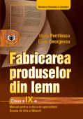 Fabricarea produselor din lemn. Clasa a IX-a. Manual pentru cultura de specialitate pentru Școala de Arte și Meserii