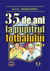 35 de ani la pupitrul fotbalului, volumul I